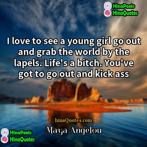 maya angelou Quotes | I love to see a young girl